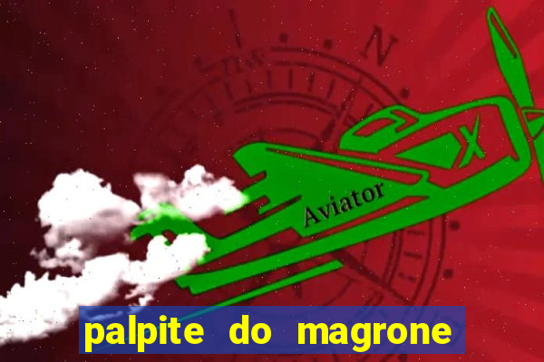 palpite do magrone para hoje